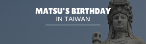 Matsu’s Birthday Celebrations in Taiwan